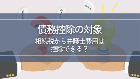 相続税から弁護士費用は控除できる？債務控除の対象を解説